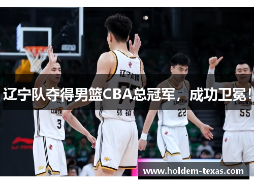 辽宁队夺得男篮CBA总冠军，成功卫冕！
